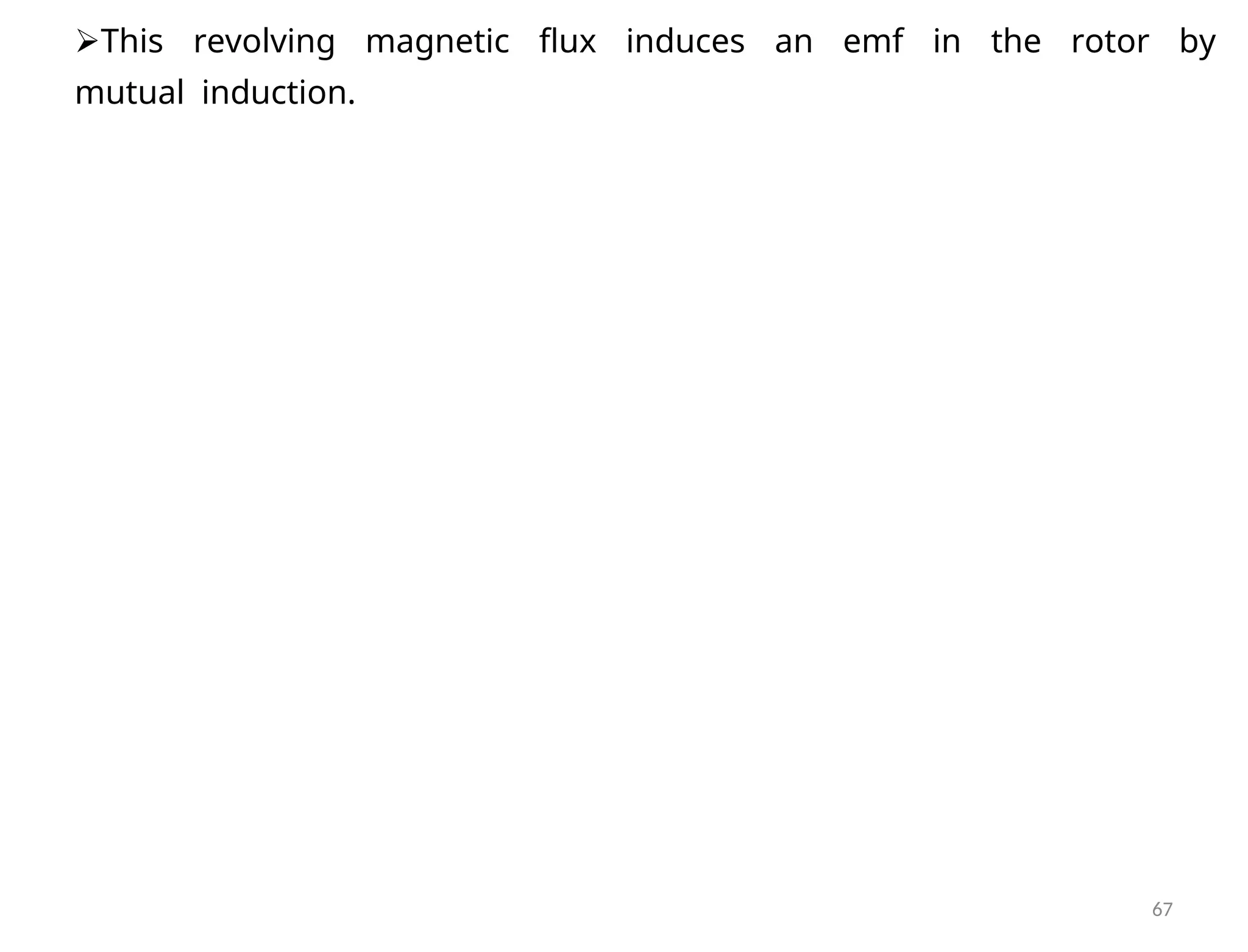 This revolving magnetic flux induces an emf in the rotor by
mutualinduction.
67
 