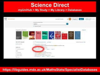 Science Direct
myUniHub > My Study > My Library > Databases
https://libguides.mdx.ac.uk/MathsStats/SpecialistDatabases
 