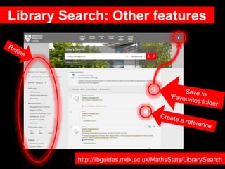 Library Search: Other features
http://libguides.mdx.ac.uk/MathsStats/LibrarySearch
 