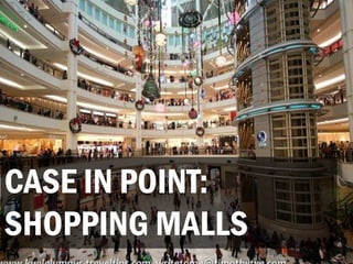 CASE IN POINT:
SHOPPING MALLS
 
