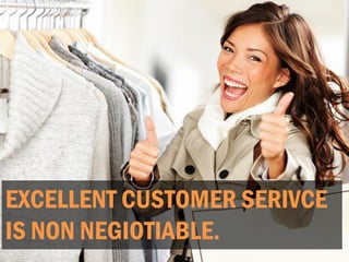 EXCELLENT CUSTOMER SERIVCE
IS NON NEGIOTIABLE.
 
