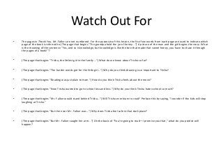 Watch Out For
• The pages in Thank You, Mr. Falker are not numbered. For the purposes of this lesson, the first few words from each page are used to indicate which
page of the book is referred to.(The page that begins "The grandpa held the jar of honey...") A picture of the man and the girl begins the story. What
is the meaning of the sentence "Yes, and so is knowledge, but knowledge is like the bee that made that sweet honey, you have to chase it through
the pages of a book!"?
• (The page that begins "Trisha, the littlest girl in the family...") What do we know about Trisha so far?
• (The page that begins "The harder words got for the little girl...") Why do you think drawing is so important to Trisha?
• (The page that begins "Reading was just plain torture.") How do you think Trisha feels about the move?
• (The page that begins "Now Trisha wanted to go to school less and less.") Why do you think Trisha hates school so much?
• (The page that begins "Mr. Falker would stand behind Trisha...") Will Trisha ever learn to read? Preface this by saying, "I wonder if the kids will stop
laughing at Trisha."
• (The page that begins "But the nicer Mr. Falker was...") Why does Trisha feel safe in that dark place?
• (The page that begins "But Mr. Falker caught her arm...") On the basis of "You're going to read—I promise you that," what do you predict will
happen?
 