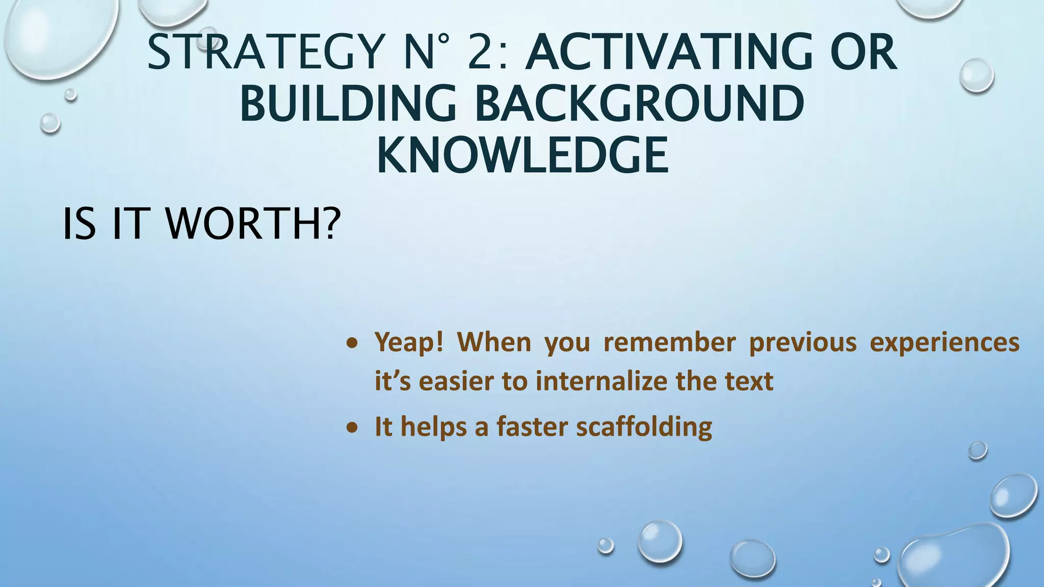  Yeap! When you remember previous experiences
it’s easier to internalize the text
 It helps a faster scaffolding
IS IT WORTH?
STRATEGY N° 2: ACTIVATING OR
BUILDING BACKGROUND
KNOWLEDGE
 