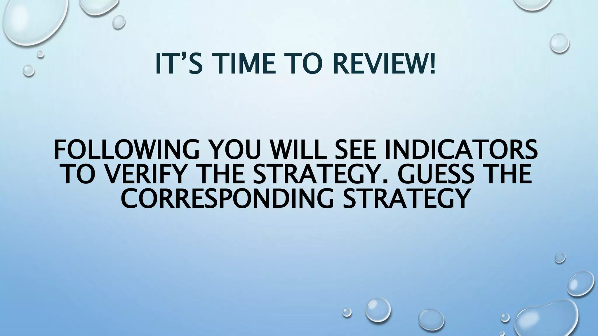 IT’S TIME TO REVIEW!
FOLLOWING YOU WILL SEE INDICATORS
TO VERIFY THE STRATEGY. GUESS THE
CORRESPONDING STRATEGY
 