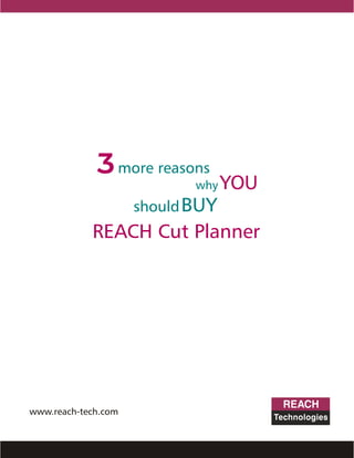 3 more reasons
                            why   YOU
                     should BUY
            REACH Cut Planner




www.reach-tech.com
 