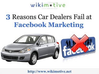 Reasons Car Dealers Fail at  Facebook Marketing   http://www.wikimotive.net 3 