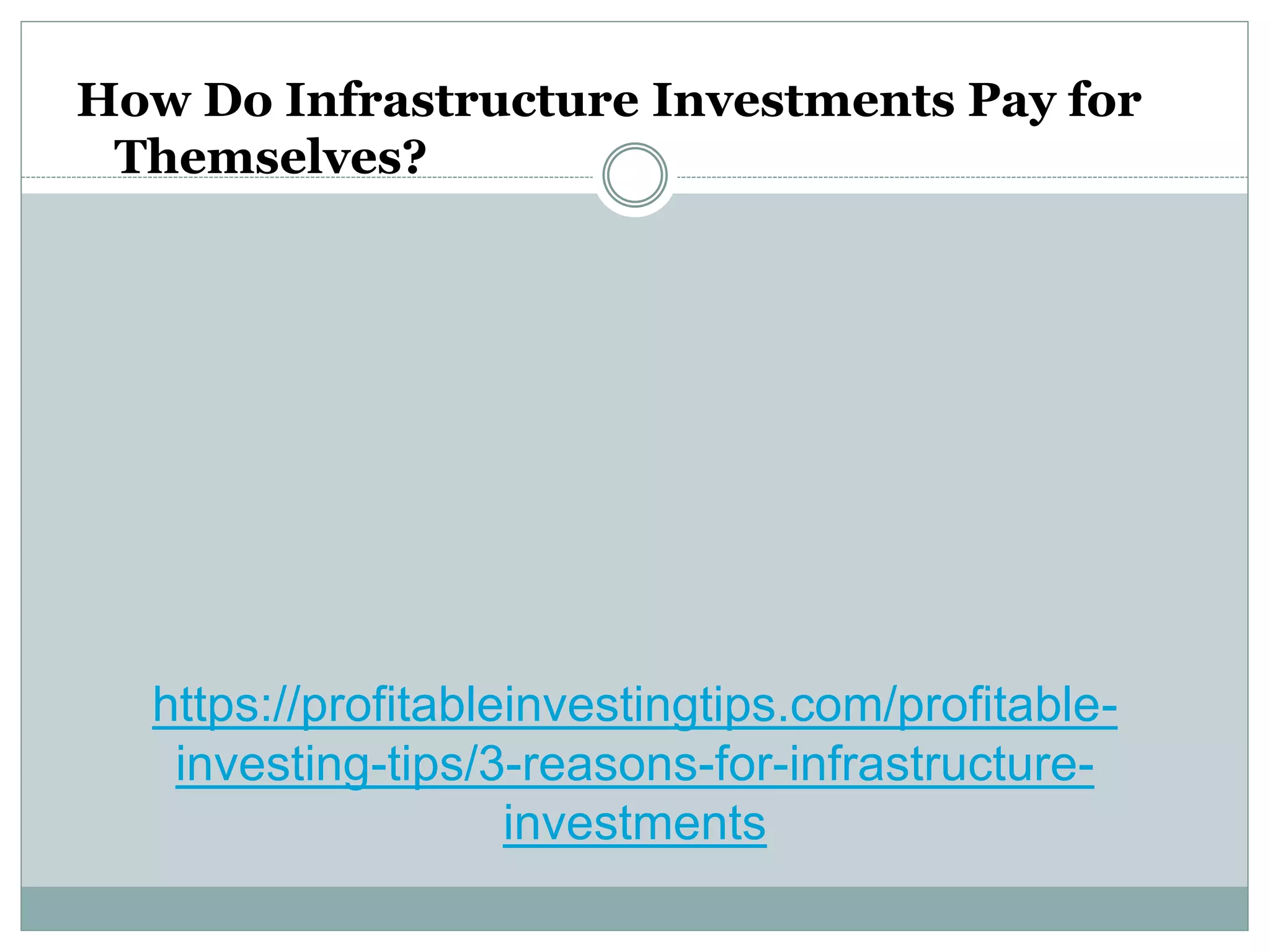 https://profitableinvestingtips.com/profitable-
investing-tips/3-reasons-for-infrastructure-
investments
How Do Infrastructure Investments Pay for
Themselves?
 