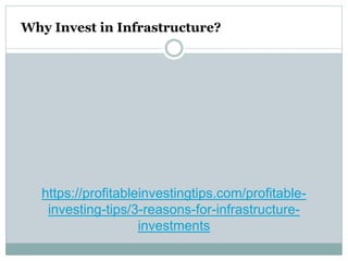 https://profitableinvestingtips.com/profitable-
investing-tips/3-reasons-for-infrastructure-
investments
Why Invest in Infrastructure?
 