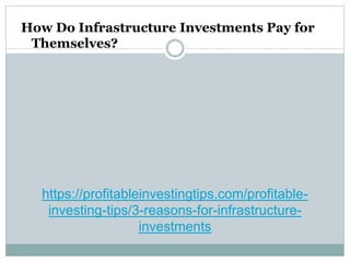 https://profitableinvestingtips.com/profitable-
investing-tips/3-reasons-for-infrastructure-
investments
How Do Infrastructure Investments Pay for
Themselves?
 