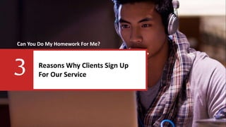 3 Reasons Why Clients Sign Up
For Our Service
Can You Do My Homework For Me?
 