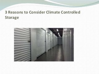 3 Reasons to Consider Climate Controlled
Storage
 