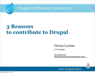 3 Reasons
           to contribute to Drupal

                            Florian Lorétan
                            Co-Founder

                            Wunderkraut
                            florian.loretan@wunderkraut.com




Wednesday, June 13, 2012
 