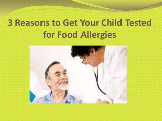 3 Reasons to Get Your Child Tested
for Food Allergies
 