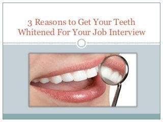 3 Reasons to Get Your Teeth
Whitened For Your Job Interview
 