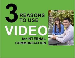 “3 Reasons to Use Video for Internal Communication” 1
for INTERNAL
3
COMMUNICATION
TO USE
REASONS
VIDEO
 