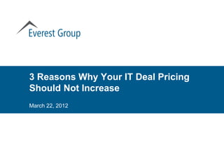 3 Reasons Why Your IT Deal Pricing
Should Not Increase
March 22, 2012
 