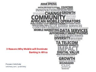 3 Reasons Why Mobile will Dominate
Banking in Africa
Praveen Velichety
velichety.com | @velichety
 