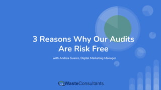 3 Reasons Why Our Audits
Are Risk Free
with Andrea Suarez, Digital Marketing Manager
 