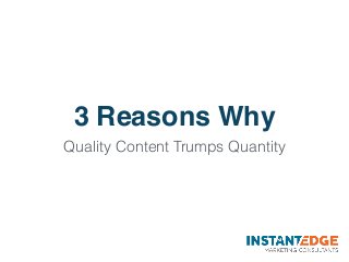 3 Reasons Why
Quality Content Trumps Quantity
 