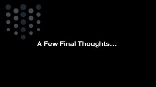 A Few Final Thoughts…
 