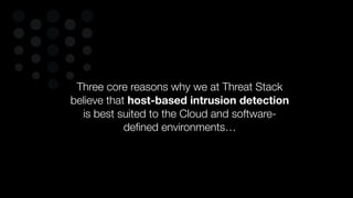 Three core reasons why we at Threat Stack
believe that host-based intrusion detection
is best suited to the Cloud and software-
deﬁned environments…
 