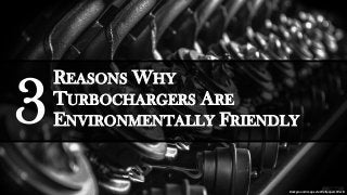 REASONS WHY
TURBOCHARGERS ARE
ENVIRONMENTALLY FRIENDLY
Background image via Wallpapers World
3
 