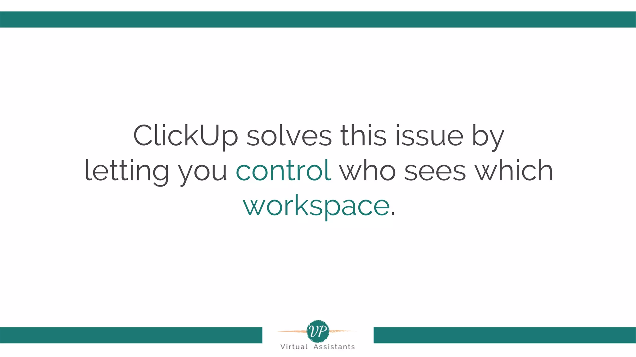 ClickUp solves this issue by
letting you control who sees which
workspace.
 