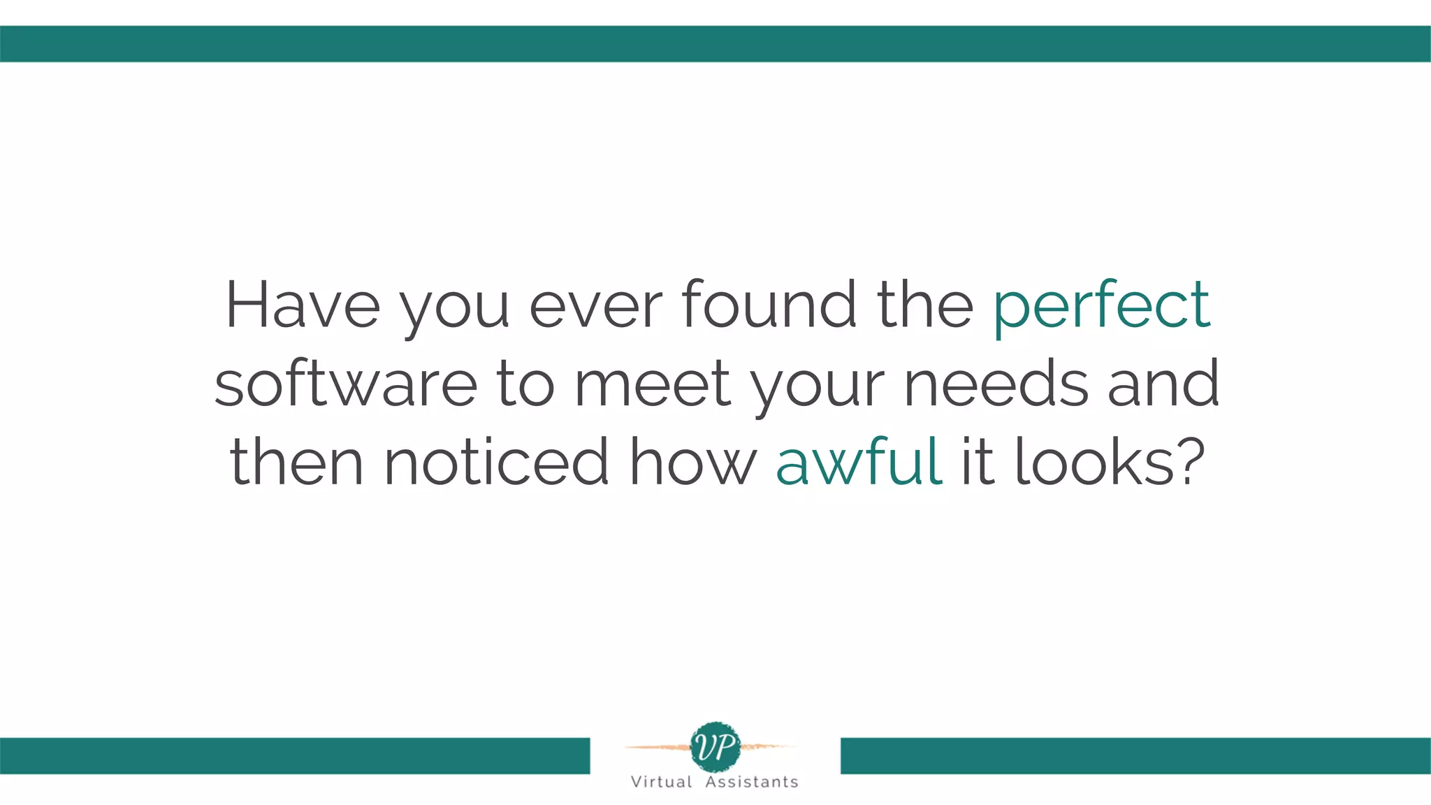 Have you ever found the perfect
software to meet your needs and
then noticed how awful it looks?
 