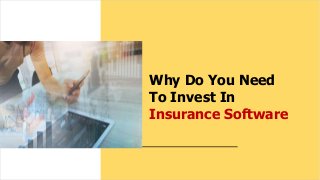 Why Do You Need
To Invest In
Insurance Software
 