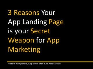 3 Reasons Your 
App Landing Page 
is your Secret 
Weapon for App 
Marketing 
Puneet Yamparala, App Entrepreneurs Association 
 