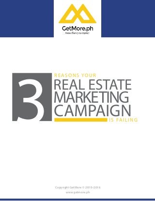 Copyright GetMore © 2010–2016
www.getmore.ph
REASONS YOUR
IS FAILING
MARKETING
CAMPAIGN
REAL ESTATE
3
 