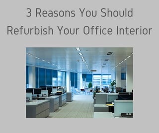 3 Reasons You Should
Refurbish Your Office Interior
 