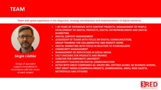Team with great experience in the diagnosis, strategy development and implementation of digital solutions
▪
▪
▪
▪
▪
▪
▪
▪
▪
▪
Sérgio Lüdtke
Group of specialist
support consultants in
accordance with the scope
of each project
 