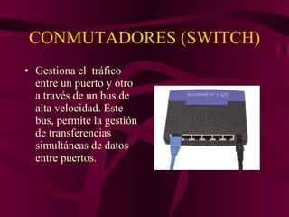 CONMUTADORES (SWITCH) Gestiona el  tráfico entre un puerto y otro a través de un bus de alta velocidad. Este bus, permite la gestión de transferencias simultáneas de datos entre puertos. 