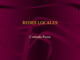REDES LOCALES


  Conrado Perea
 