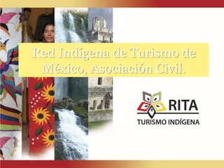 Red Indígena de Turismo de
 México, Asociación Civil.
 