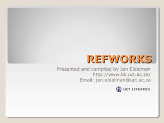 RREEFFWWOORRKKSS 
Presented and compiled by Jen Eidelman 
http://www.lib.uct.ac.za/ 
Email: jen.eidelman@uct.ac.za 
 