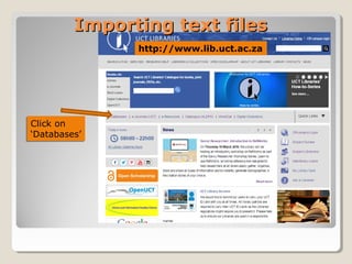 http://www.lib.uct.ac.za
Click on
‘Databases’
Click on
‘Databases’
Importing text filesImporting text files
 