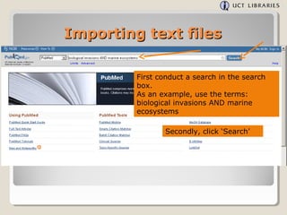 Importing text filesImporting text files
Secondly, click ‘Search’
First conduct a search in the search
box.
As an example, use the terms:
biological invasions AND marine
ecosystems
 