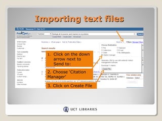 Importing text filesImporting text files
1. Click on the down
arrow next to
Send to:
2. Choose ‘Citation
Manager’
3. Click on Create File
 