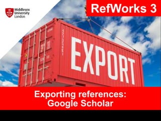 Exporting references:
Google Scholar
RefWorks 3
 