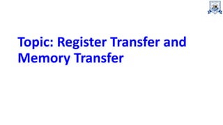 Topic: Register Transfer and
Memory Transfer
 