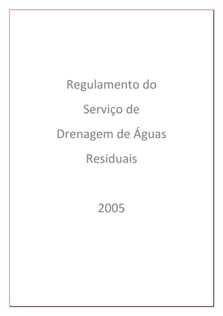 Regulamento do
Serviço de
Drenagem de Águas
Residuais
2005
 