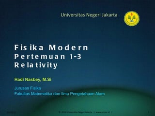 Fisika Modern Pertemuan 1-3 Relativity Hadi Nasbey, M.Si ,[object Object],[object Object],01/02/11 ©  2010 Universitas Negeri Jakarta  |  www.unj.ac.id  | 