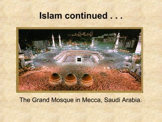 Islam continued . . .
The Grand Mosque in Mecca, Saudi Arabia.
 