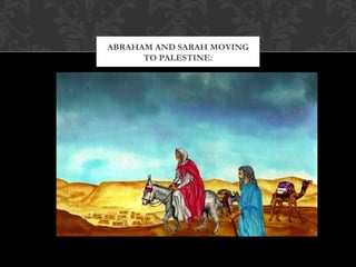 ABRAHAM AND SARAH MOVING
TO PALESTINE:
 