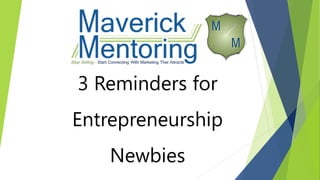 3 Reminders for
Entrepreneurship
Newbies
 