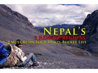 Nepal’s3 Remote Regions
A Must Be on Your Travel Bucket List
 