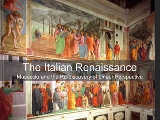The Italian Renaissance
Masaccio and the Re-discovery of Linear Perspective
 
