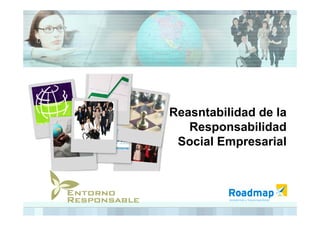Reasntabilidad de la
   Responsabilidad
 Social Empresarial
 